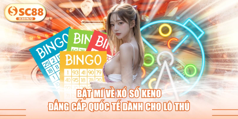 Bật Mí Về Xổ Số Keno Đẳng Cấp Quốc Tế Dành Cho Lô Thủ