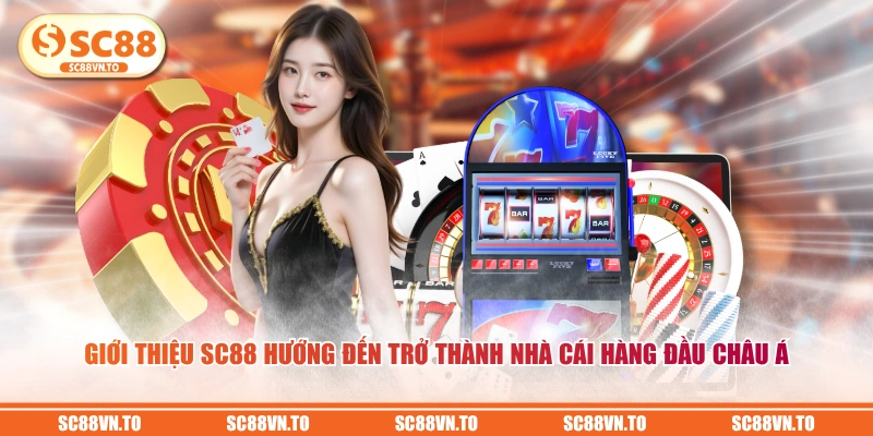 Giới thiệu SC88 hướng đến trở thành nhà cái hàng đầu Châu Á