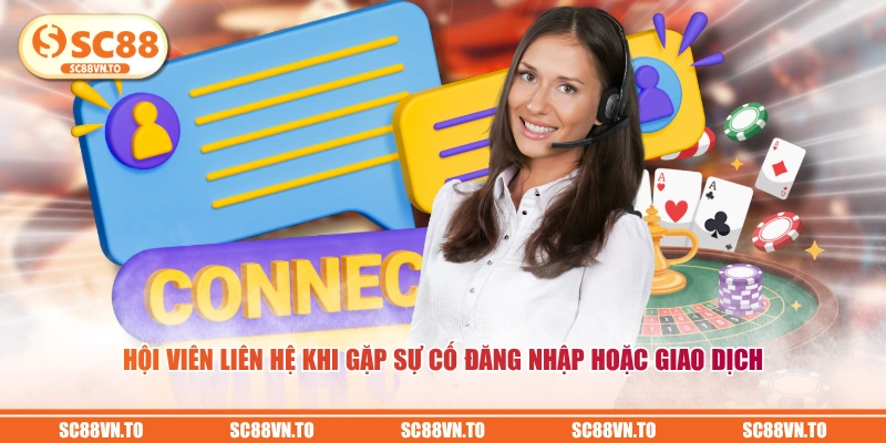 Hội viên liên hệ khi gặp sự cố đăng nhập hoặc giao dịch