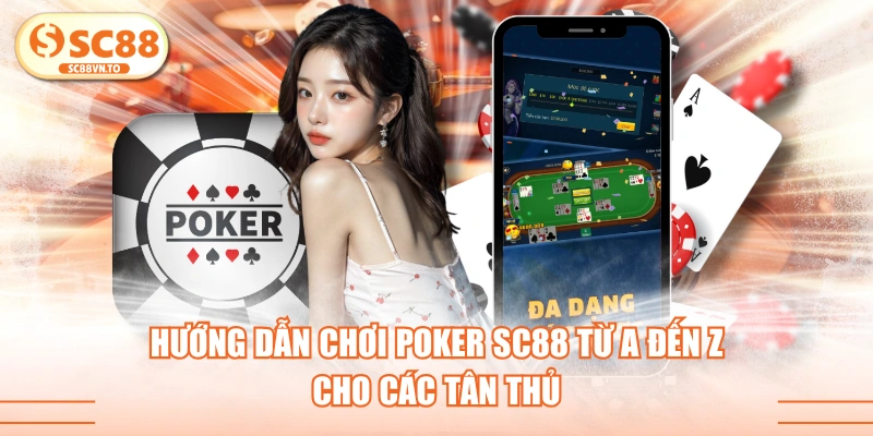 Hướng Dẫn Chơi Poker SC88 Từ A Đến Z Cho Các Tân Thủ