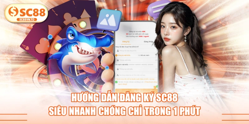 Hướng Dẫn Đăng Ký SC88 Siêu Nhanh Chóng Chỉ Trong 1 Phút