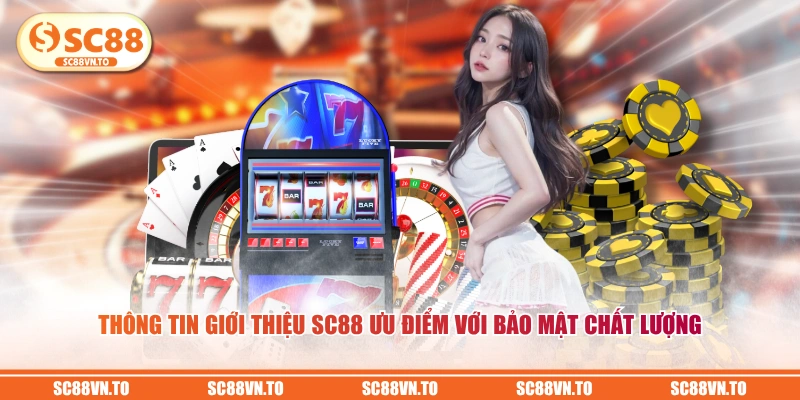 Thông tin giới thiệu SC88 ưu điểm với bảo mật chất lượng
